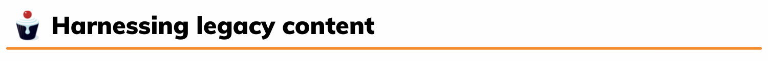 Harnessing legacy content
